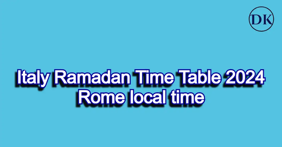 ramadan time table 20234 italy, rome ramadan 2024, italy ramadan time table 2024, Sehri Iftar schedule 2024 to Rome local time