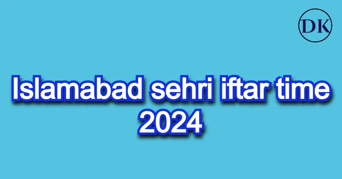 Islamabad sehri iftar time 2024 today in pakistan ramadan calendar